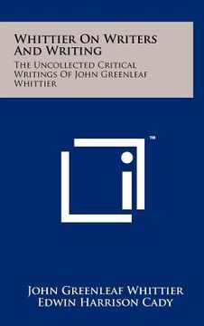 portada whittier on writers and writing: the uncollected critical writings of john greenleaf whittier (en Inglés)