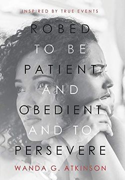 portada Robed to be Patient and Obedient and to Persevere: Inspired by True Events (en Inglés)