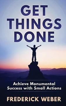 portada Get Things Done: Achieve Monumental Success with Small Actions (en Inglés)
