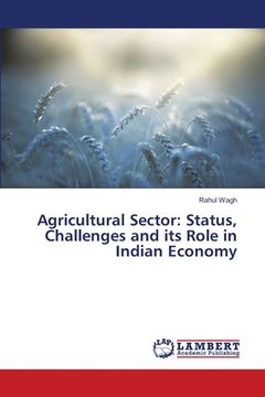 portada Agricultural Sector: Status, Challenges and its Role in Indian Economy (en Inglés)