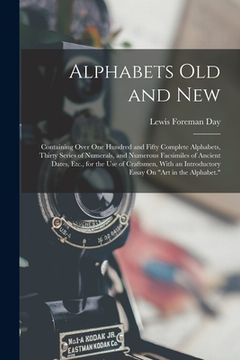 portada Alphabets Old and New: Containing Over One Hundred and Fifty Complete Alphabets, Thirty Series of Numerals, and Numerous Facsimiles of Ancien (en Inglés)
