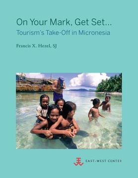 portada On Your Mark, Get Set...: Tourism's Take-Off in Micronesia (en Inglés)
