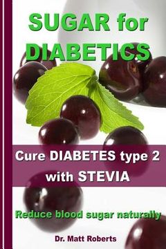 portada SUGAR for DIABETICS - Cure DIABETES type 2 with STEVIA: Reduce blood sugar naturally (en Inglés)