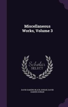 portada Miscellaneous Works, Volume 3 (en Inglés)