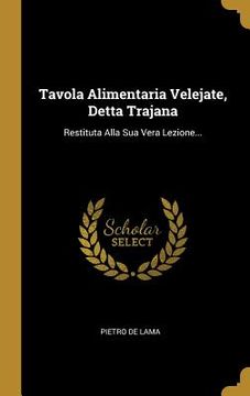 portada Tavola Alimentaria Velejate, Detta Trajana: Restituta Alla Sua Vera Lezione... (en Italiano)