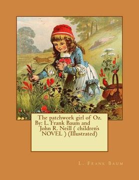 portada The patchwork girl of Oz. By: L. Frank Baum and John R. Neill ( children's NOVEL ) (Illustrated) (en Inglés)