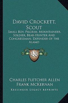 portada david crockett, scout: small boy, pilgrim, mountaineer, soldier, bear-hunter and congressman, defender of the alamo (en Inglés)