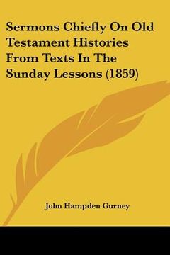 portada sermons chiefly on old testament histories from texts in the sunday lessons (1859) (en Inglés)