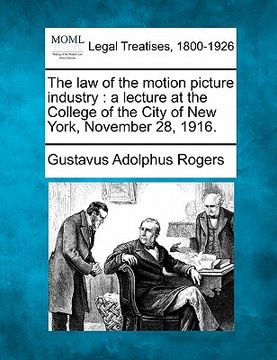 portada the law of the motion picture industry: a lecture at the college of the city of new york, november 28, 1916. (in English)