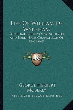 portada life of william of wykeham: sometime bishop of winchester and lord high chancellor of england (en Inglés)