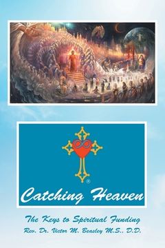 portada Catching Heaven: The Keys to Spiritual Funding (en Inglés)