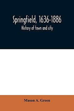 portada Springfield, 1636-1886: History of Town and City: Including an Account of the Quarter-Millennial Celebration at Springfield, Mass. , may 25 and 26, 1886 (in English)