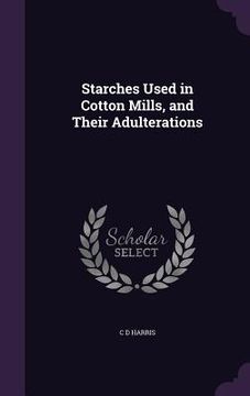 portada Starches Used in Cotton Mills, and Their Adulterations (en Inglés)