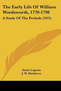 portada the early life of william wordsworth, 1770-1798: a study of the prelude (1921) (en Inglés)