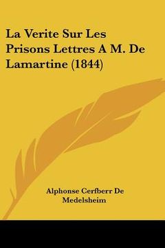 portada La Verite Sur Les Prisons Lettres A M. De Lamartine (1844) (en Francés)