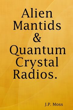 portada Alien Mantids & Quantum Crystal Radios (en Inglés)
