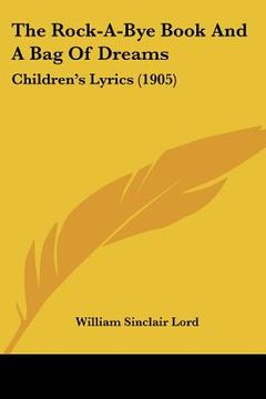 portada the rock-a-bye book and a bag of dreams: children's lyrics (1905) (in English)