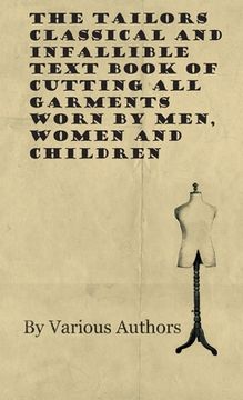 portada The Tailors Classical and Infallible Text Book of Cutting all Garments Worn by Men, Women and Children (en Inglés)