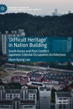 portada 'Difficult Heritage' in Nation Building: South Korea and Post-Conflict Japanese Colonial Occupation Architecture (en Inglés)