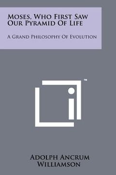 portada moses, who first saw our pyramid of life: a grand philosophy of evolution (en Inglés)