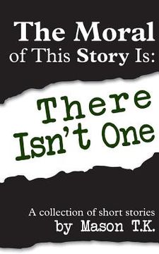 portada The Moral of This Story Is: There Isn't One: A collection of short stories (en Inglés)