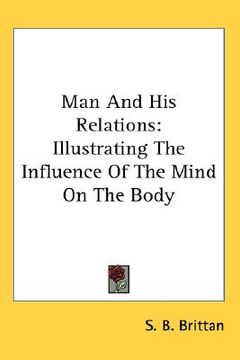 portada man and his relations: illustrating the influence of the mind on the body (in English)