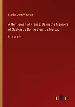 portada A Gentleman of France; Being the Memoirs of Gaston de Bonne Sieur de Marsac: in large print (en Inglés)