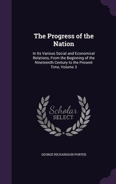 portada The Progress of the Nation: In Its Various Social and Economical Relations, From the Beginning of the Nineteenth Century to the Present Time, Volu (in English)