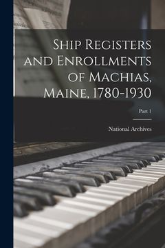 portada Ship Registers and Enrollments of Machias, Maine, 1780-1930; Part 1