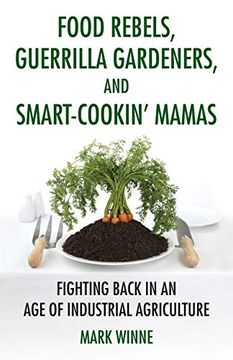portada Food Rebels, Guerrilla Gardeners, and Smart-Cookin' Mamas: Fighting Back in an age of Industrial Agriculture (en Inglés)