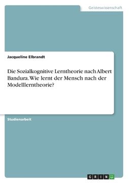 portada Die Sozialkognitive Lerntheorie nach Albert Bandura. Wie lernt der Mensch nach der Modelllerntheorie? (in German)