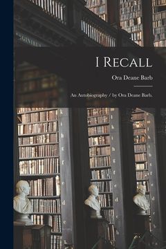 portada I Recall: an Autobiography / by Ora Deane Barb. (en Inglés)
