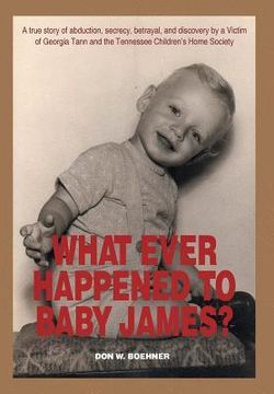 portada What Ever Happened to Baby James?: A true story of abduction, secrecy, betrayal, and discovery by a Victim of Georgia Tann and the Tennessee Children' (en Inglés)