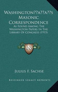 portada washingtonacentsa -a centss masonic correspondence: as found among the washington papers in the library of congress (1915)