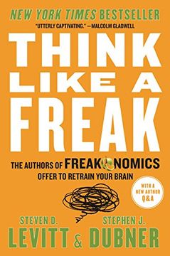 Think Like A Freak: The Authors Of Freakonomics Offer To Retrain Your Brain (en Inglés)