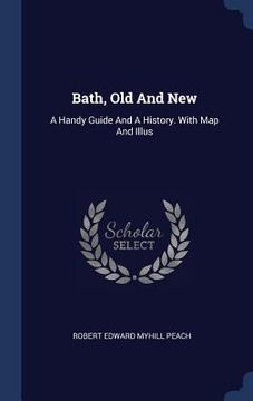 portada Bath, Old And New: A Handy Guide And A History. With Map And Illus (en Inglés)