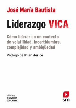 portada Liderazgo Vica: Cómo Liderar en un Contexto de Volatilidad, Incertidumbre, Complejidad y Ambigüedad.