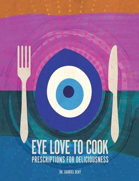 portada Eye Love to Cook: Prescriptions for Deliciousness (en Inglés)