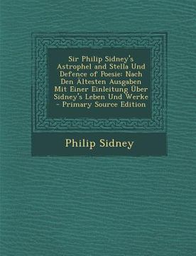 portada Sir Philip Sidney's Astrophel and Stella Und Defence of Poesie: Nach Den Altesten Ausgaben Mit Einer Einleitung Uber Sidney's Leben Und Werke - Primar (en Alemán)