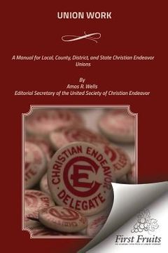 portada Union Work: A Manual for Local, County, District, and State Christian Endeavor Unions (en Inglés)