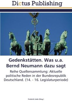 portada Gedenkstätten. Was u.a. Bernd Neumann dazu sagt: Reihe Quellensammlung: Aktuelle politische Reden in der Bundesrepublik Deutschland. (14. - 16. Legislaturperiode)