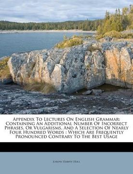 portada appendix to lectures on english grammar: containing an additional number of incorrect phrases, or vulgarisms, and a selection of nearly four hundred w (in English)