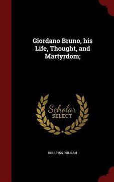 portada Giordano Bruno, his Life, Thought, and Martyrdom; (in English)
