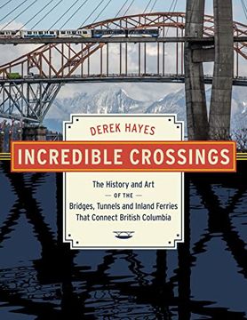 portada Incredible Crossings: The History and Art of the Bridges, Tunnels and Ferries That Connect British Columbia (in English)