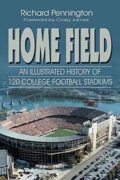 portada Home Field: An Illustrated History of 120 College Football Stadiums (en Inglés)