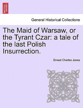 portada the maid of warsaw, or the tyrant czar: a tale of the last polish insurrection. (en Inglés)