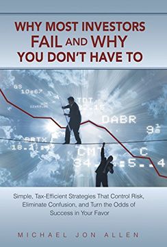 portada Why Most Investors Fail and why you Don'T Have to: Simple, Tax-Efficient Strategies That Control Risk, Eliminate Confusion, and Turn the Odds of Succe (en Inglés)