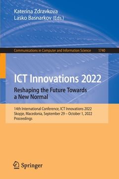 portada ICT Innovations 2022. Reshaping the Future Towards a New Normal: 14th International Conference, ICT Innovations 2022, Skopje, Macedonia, September 29 (en Inglés)