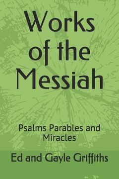 portada Works of the Messiah: Psalms, Parables and Miracles (en Inglés)