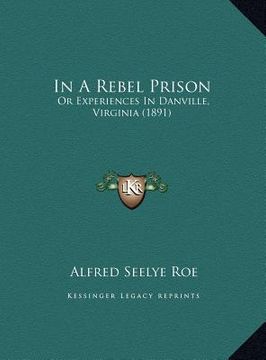 portada in a rebel prison: or experiences in danville, virginia (1891) (en Inglés)